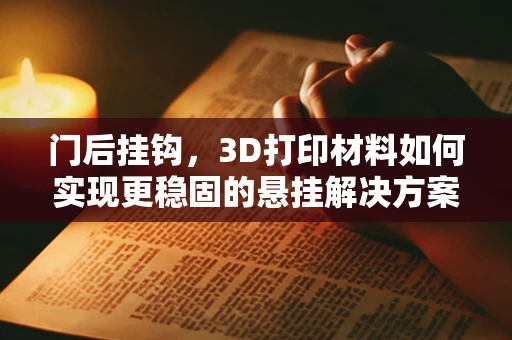 门后挂钩，3D打印材料如何实现更稳固的悬挂解决方案？