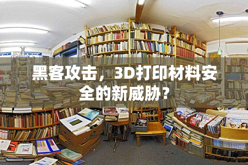 黑客攻击，3D打印材料安全的新威胁？