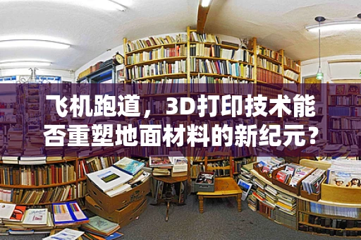 飞机跑道，3D打印技术能否重塑地面材料的新纪元？