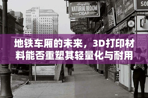 地铁车厢的未来，3D打印材料能否重塑其轻量化与耐用性平衡？