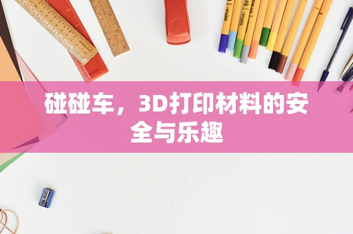 碰碰车，3D打印材料的安全与乐趣