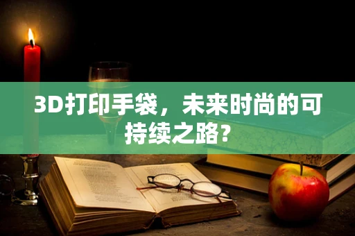 3D打印手袋，未来时尚的可持续之路？