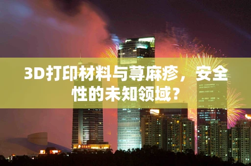3D打印材料与荨麻疹，安全性的未知领域？