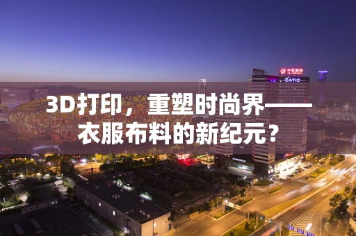 3D打印，重塑时尚界——衣服布料的新纪元？
