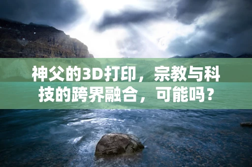 神父的3D打印，宗教与科技的跨界融合，可能吗？