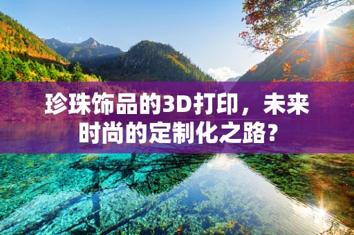 珍珠饰品的3D打印，未来时尚的定制化之路？