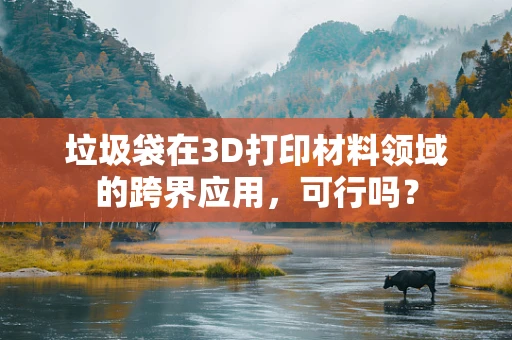 垃圾袋在3D打印材料领域的跨界应用，可行吗？