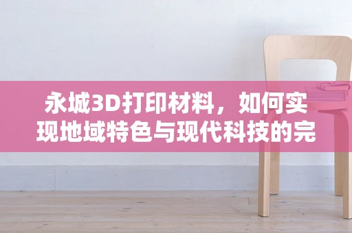 永城3D打印材料，如何实现地域特色与现代科技的完美融合？