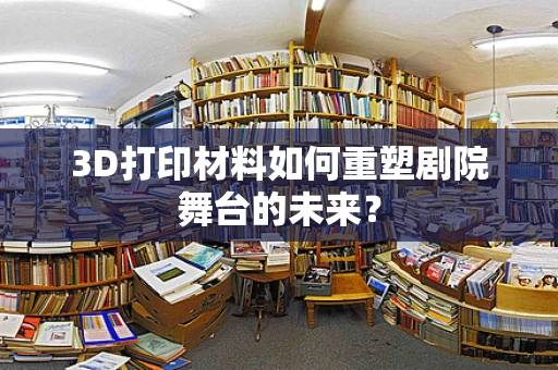 3D打印材料如何重塑剧院舞台的未来？