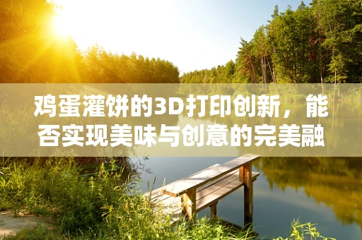 鸡蛋灌饼的3D打印创新，能否实现美味与创意的完美融合？