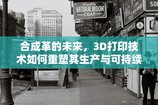 合成革的未来，3D打印技术如何重塑其生产与可持续性？