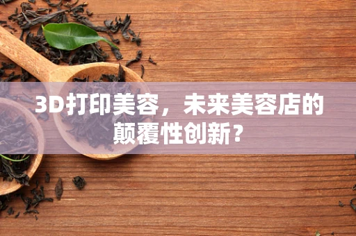 3D打印美容，未来美容店的颠覆性创新？