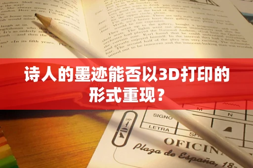 诗人的墨迹能否以3D打印的形式重现？