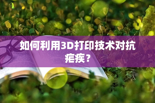 如何利用3D打印技术对抗疟疾？