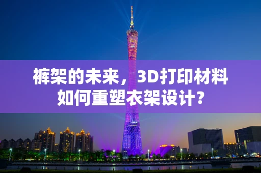 裤架的未来，3D打印材料如何重塑衣架设计？
