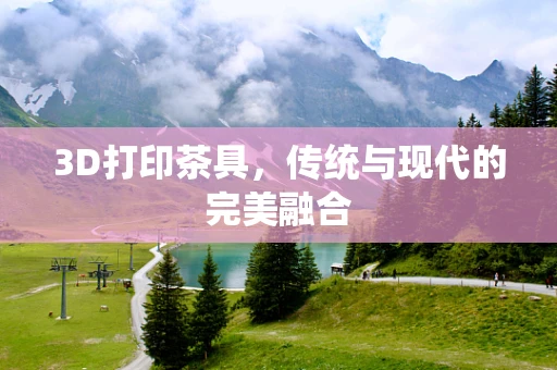 3D打印茶具，传统与现代的完美融合