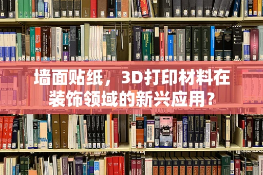 墙面贴纸，3D打印材料在装饰领域的新兴应用？