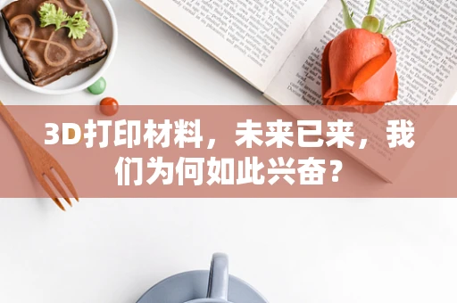 3D打印材料，未来已来，我们为何如此兴奋？