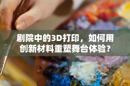 剧院中的3D打印，如何用创新材料重塑舞台体验？