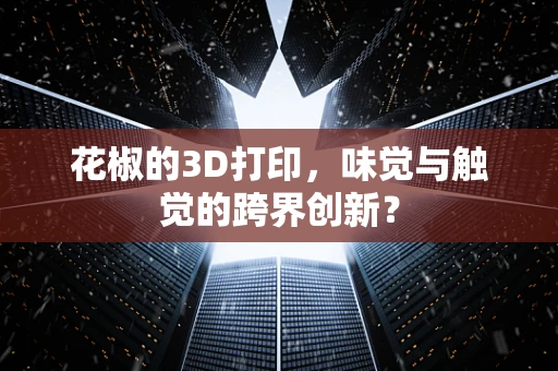花椒的3D打印，味觉与触觉的跨界创新？
