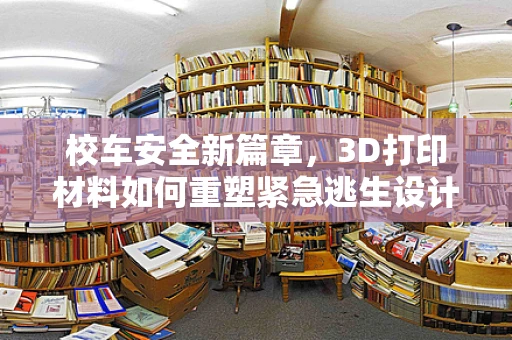 校车安全新篇章，3D打印材料如何重塑紧急逃生设计？
