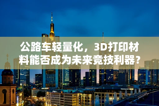公路车轻量化，3D打印材料能否成为未来竞技利器？