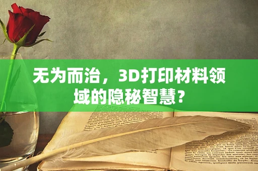 无为而治，3D打印材料领域的隐秘智慧？
