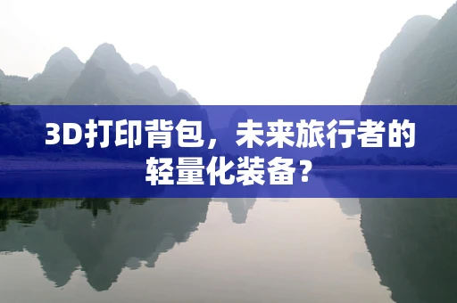 3D打印背包，未来旅行者的轻量化装备？