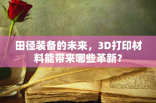 田径装备的未来，3D打印材料能带来哪些革新？