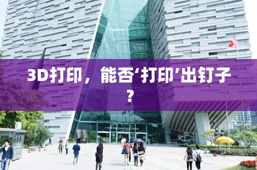 3D打印，能否‘打印’出钉子？