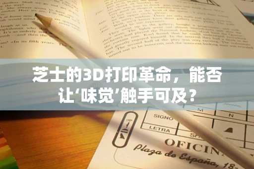 芝士的3D打印革命，能否让‘味觉’触手可及？