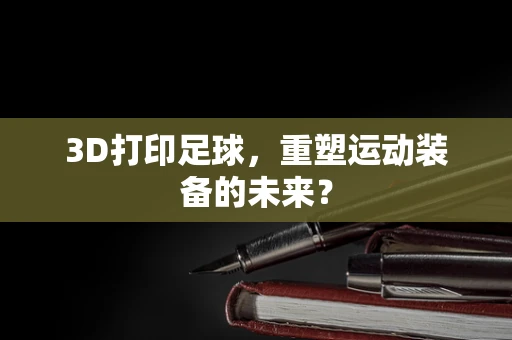3D打印足球，重塑运动装备的未来？