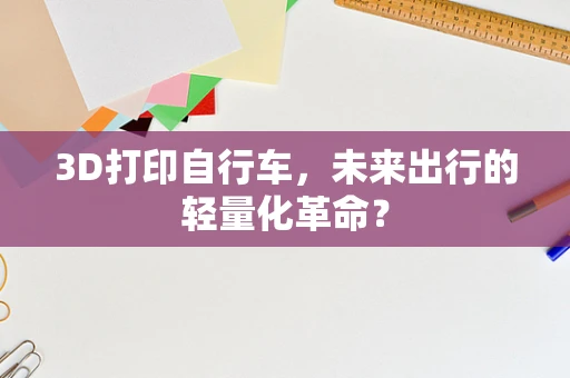 3D打印自行车，未来出行的轻量化革命？