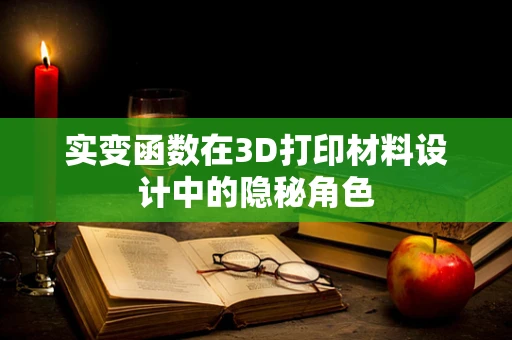 实变函数在3D打印材料设计中的隐秘角色