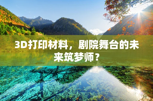 3D打印材料，剧院舞台的未来筑梦师？