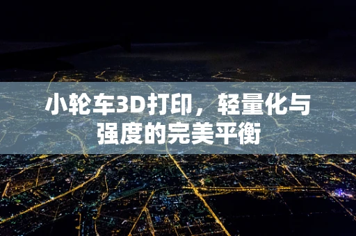 小轮车3D打印，轻量化与强度的完美平衡